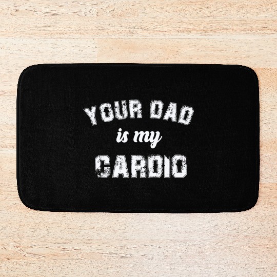 Your Dad Is My Cardio Gym Exercise Humorous Bath Mats