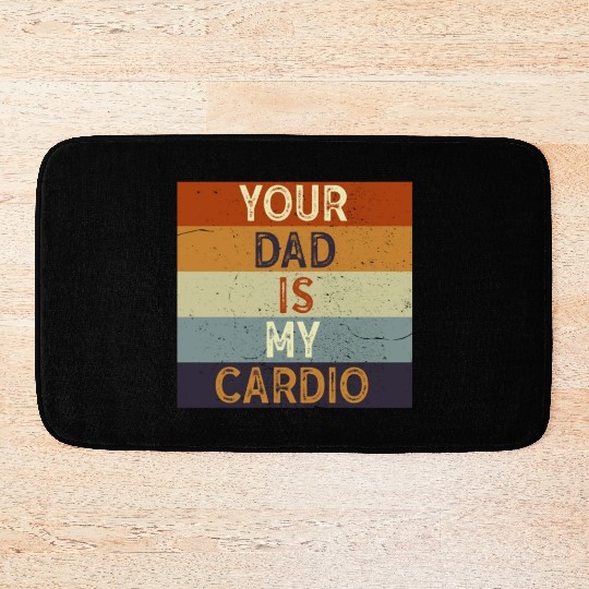 Your Dad Is My Cardio Gym Exercise Humorous Bath Mats