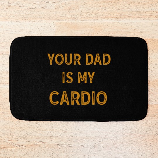Your Dad Is My Cardio Gym Exercise Humorous Bath Mats