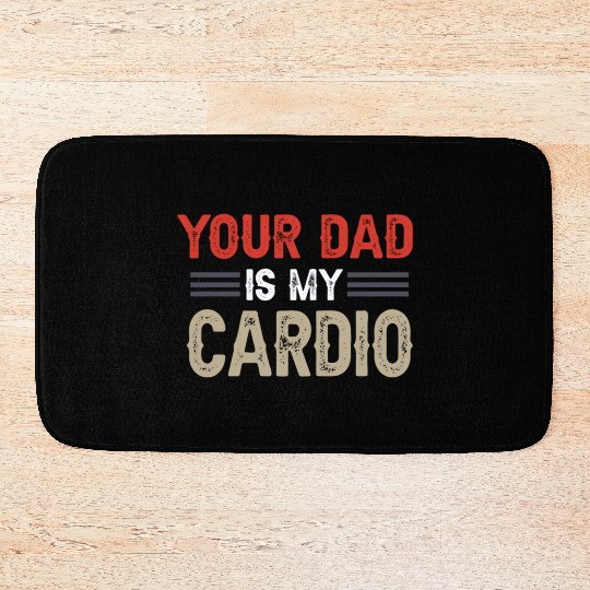 Your Dad Is My Cardio Gym Exercise Humorous Bath Mats