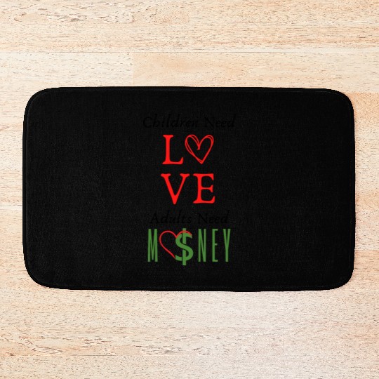 children need love adults need money Bath Mats