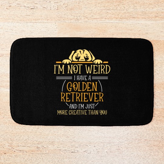 I'm not weird I have a Golden retriever Bath Mats