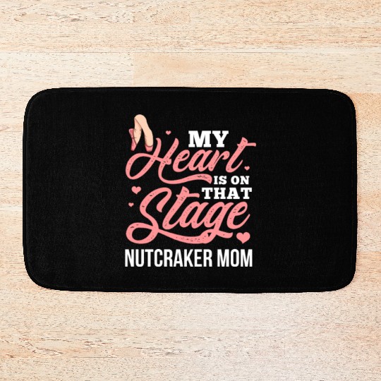 My Heart Is On That Stage Nutcracker Mom Bath Mats