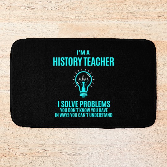 History Teacher Bath Mats - I Solve Problems Gift It
