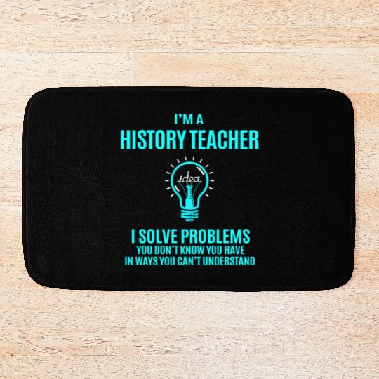 History Teacher Bath Mats - I Solve Problems Gift It