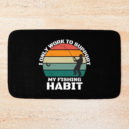 I Only Work To Support My Fishing Habit Bath Mats