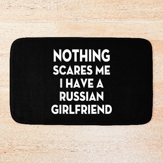 Nothing Scares me I have Russian girlfriend Valent Bath Mats