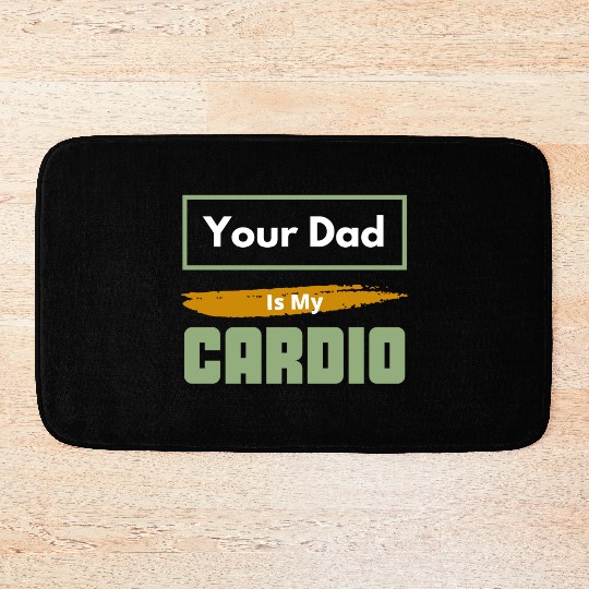 Your Dad Is My Cardio Funny Relationship Saying Bath Mats