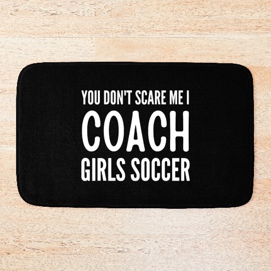 Soccer You don't scare me I coach girls soccer Fun Bath Mats