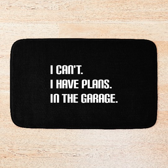I Cant I Have Plans In The Garage Fathers Day Car Bath Mats