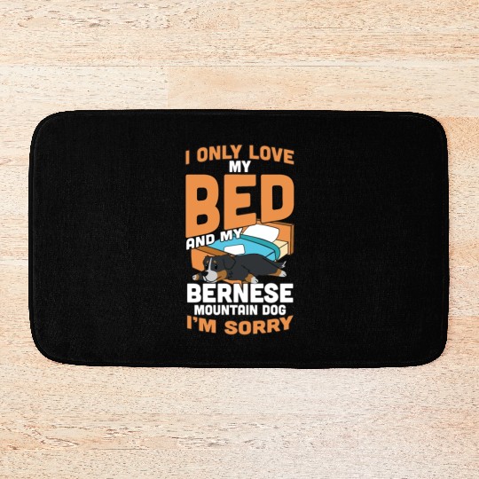 I Only Love My Bed And My Bernese Mountain Dog Bath Mats
