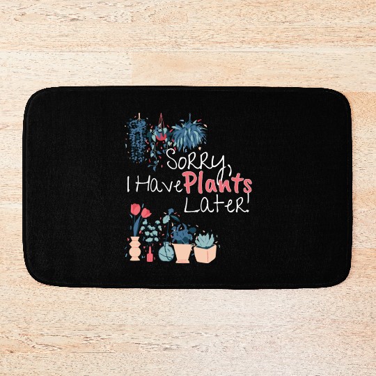 Plant Lovers Sorry I Have Plants Later Cute Hobby Bath Mats