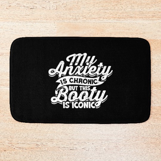 My Anxiety is chronic but this Booty is Iconic - Bath Mats