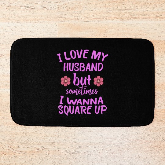 I Love My Husband But Sometimes I Wanna square up Bath Mats