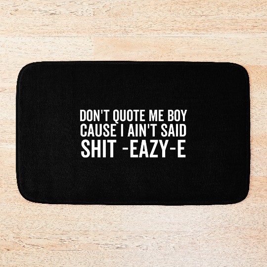 Don't Quote Me Boy Cause I Ain't Said Shit Bath Mats