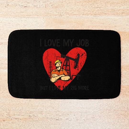 I love my job, but I love my rig more - Oilfield Bath Mats