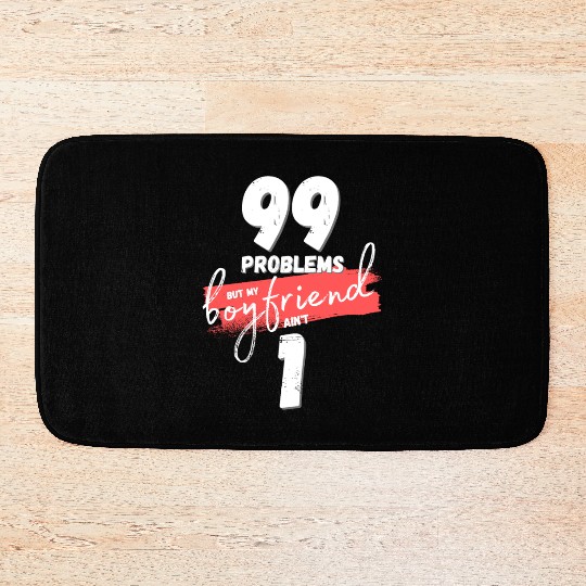99 Problems But My Boyfriend Ain't One Bath Mats