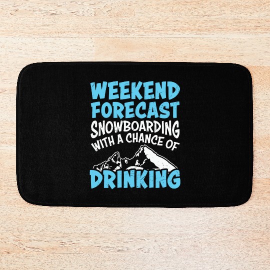 Weekend Forecast Snowboarding & Drinking Bath Mats
