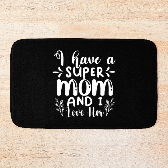 I Have A Super Mom And I Love Her Bath Mats