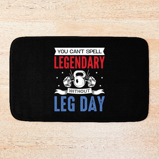 Can't Spell Legendary Without Leg Day For Body Bui Bath Mats