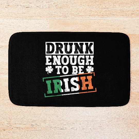 Drunk Enough To Be Irish - St Patricks Day Irish Bath Mats