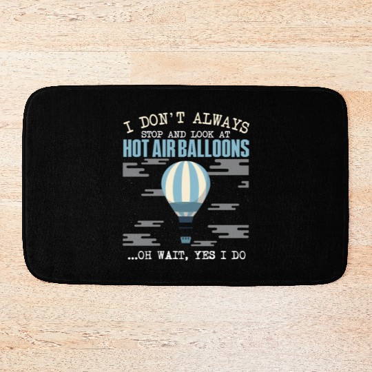 I Don't Always Stop And Look At Hot Air Balloons Bath Mats