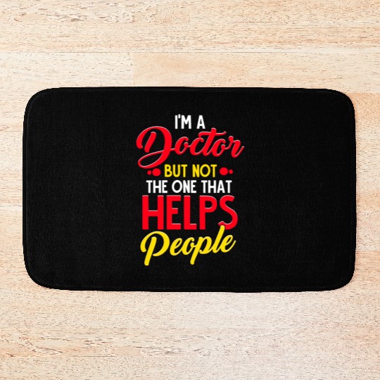 I'm a Doctor but not the one that Helps People Bath Mats