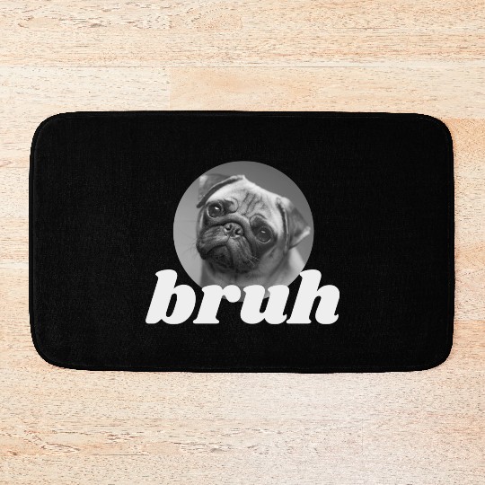 Pug says Bruh, Funny Dog, Humor Fashion Bath Mats