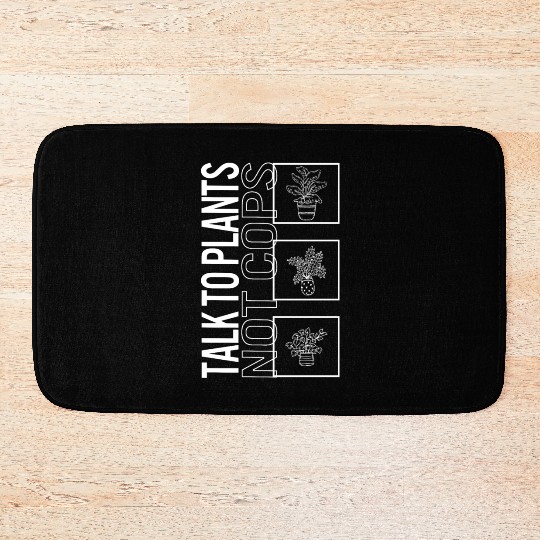 Talk To Plants Not Cops, Garden Plant Gardening Bath Mats