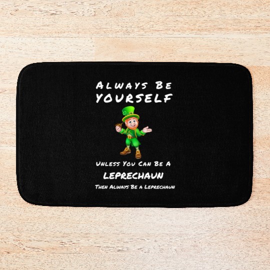 Always Be Yourself Unless you Can Be a Leprechan Bath Mats