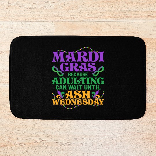 Mardi Gras Because adulting can wait until Ash Par Bath Mats