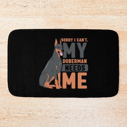 Sorry I Can't My Doberman Needs Me Dog Pet Puppy Bath Mats