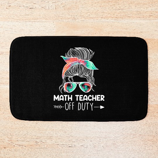 Teacher off duty teacher vacation math teacher Bath Mats