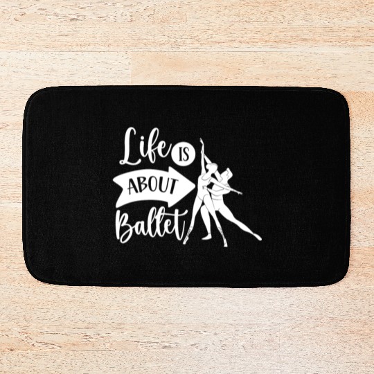 Life Is About Ballet Hobby Dance Dancer Ballerina Bath Mats