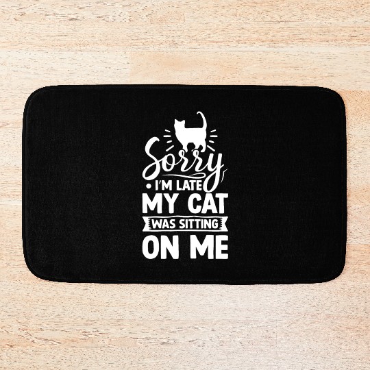 Sorry I'm Late My Cat Was Sitting On Me Cute Funny Bath Mats