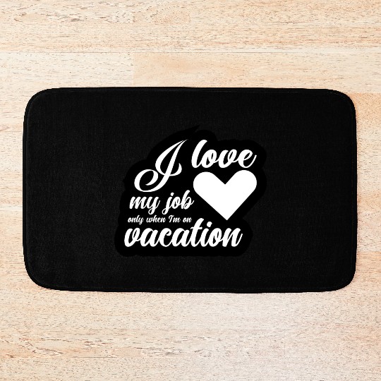 I Love My Job Only When I'm On Vacation Bath Mats