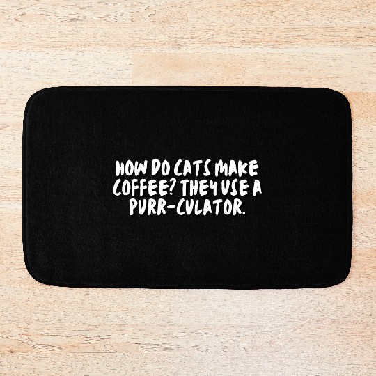 How do cats make coffee? They use a purr-culator. Bath Mats