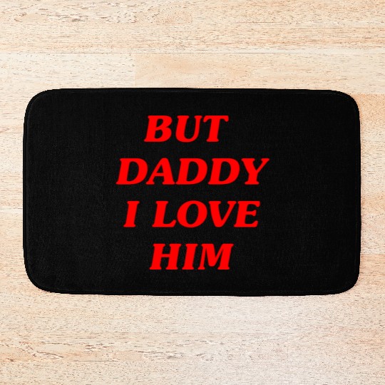 BUT DADDY I LOVE HIM Bath Mats