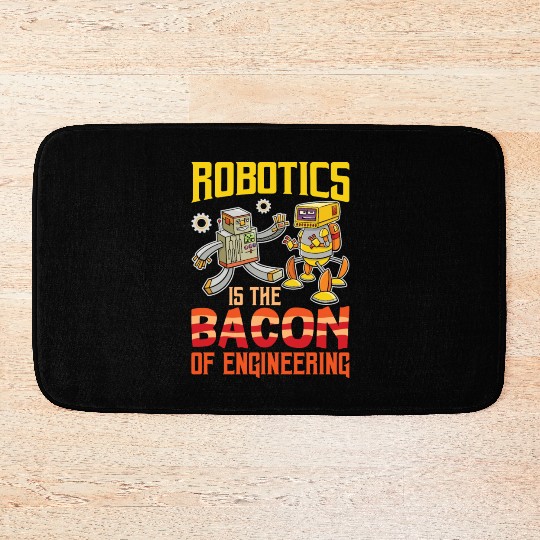 Robotics Is The Bacon Of Engineering For Robotics Bath Mats