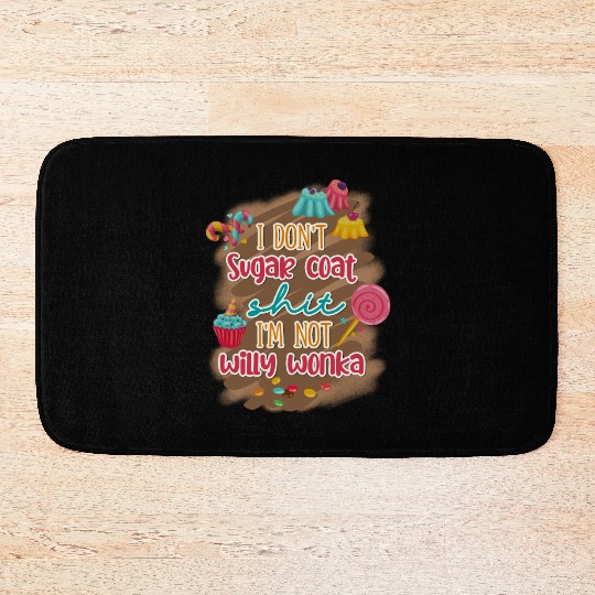 I Don't Sugar Coat Shit I'm Not Willy Wonka Bath Mats