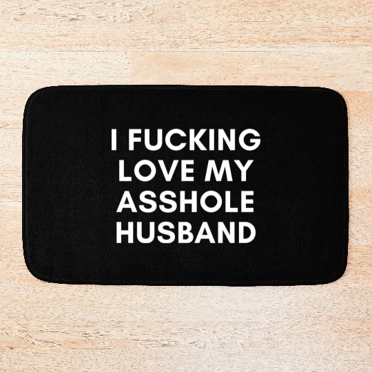 I Fucking Love My Asshole Husband Bath Mats