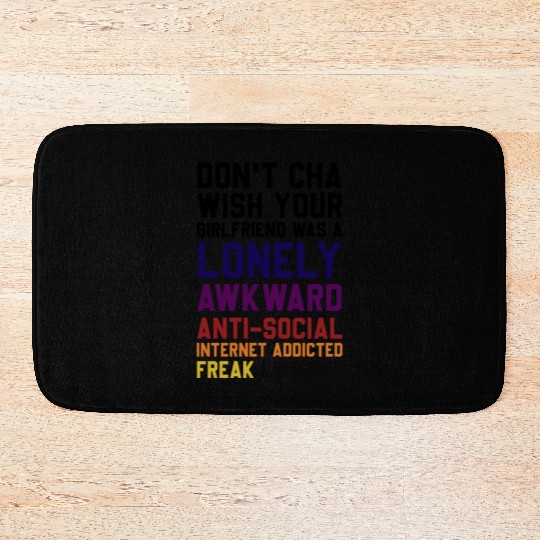 Don't Cha Wish Your Girlfriend Was A Lonely Awkwar Bath Mats
