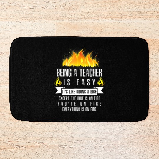 Being a Teacher Is Easy Everything Is On Fire T S Bath Mats