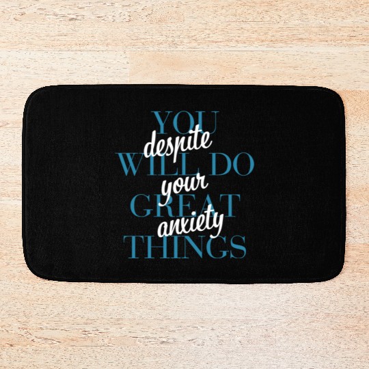 You Will Do Great Things Despite Your Anxiety Bath Mats