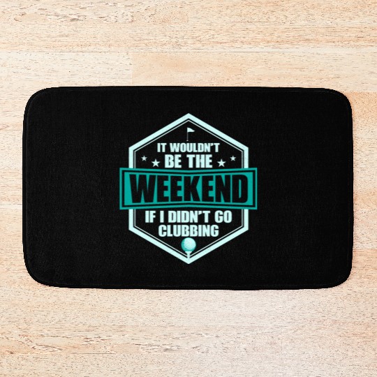 It Wouldn't Be The Weekend If I Didn't Go Clubbing Bath Mats
