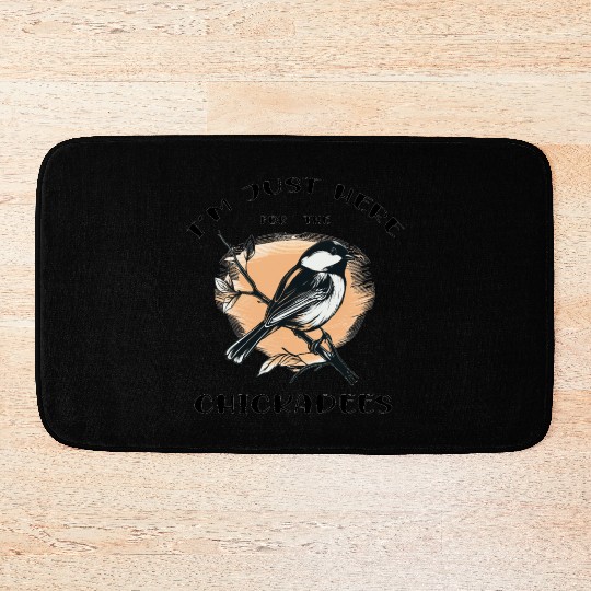 I'm just here for the Chickadees - Birdwatching Bath Mats
