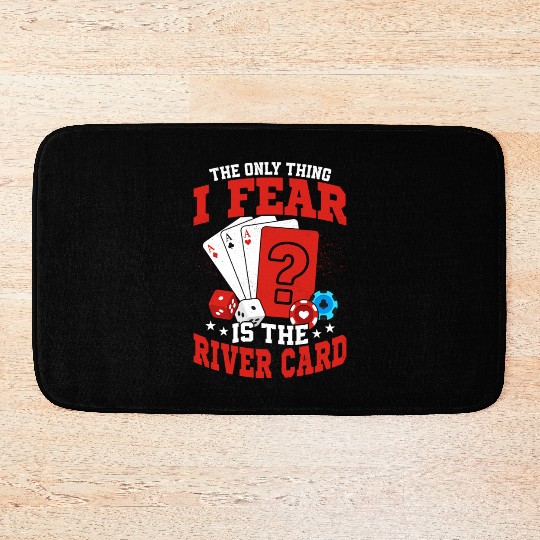 The Only Thing I Fear Is The River Card Poker Play Bath Mats