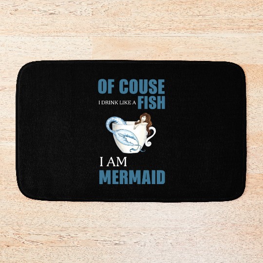 Of Course I Drink Like A Fish I Am Mermaid Bath Mats