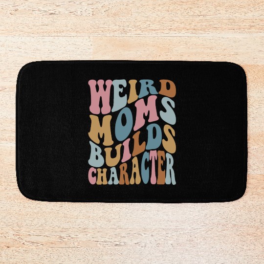 weird moms builds character cool mother's day gift Bath Mats