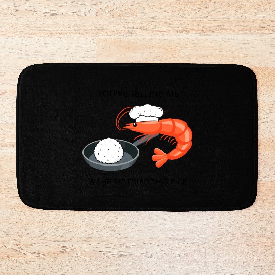 Youre Telling Me A Shrimp Fried This Rice Bath Mats